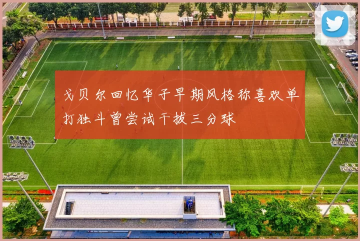 戈贝尔回忆华子早期风格称喜欢单打独斗曾尝试干拔三分球
