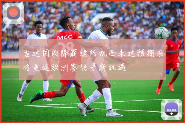 吉达国民降薪续约凯西未达预期或将重返欧洲赛场寻新机遇